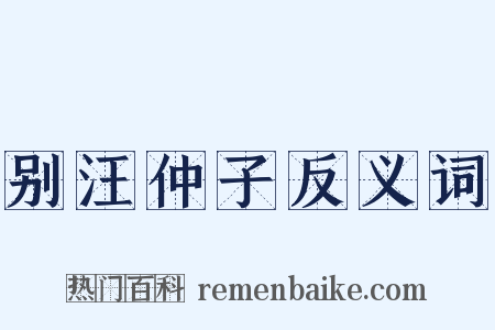 别汪仲子反义词是什么意思的图片